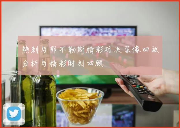热刺与那不勒斯精彩对决录像回放分析与精彩时刻回顾
