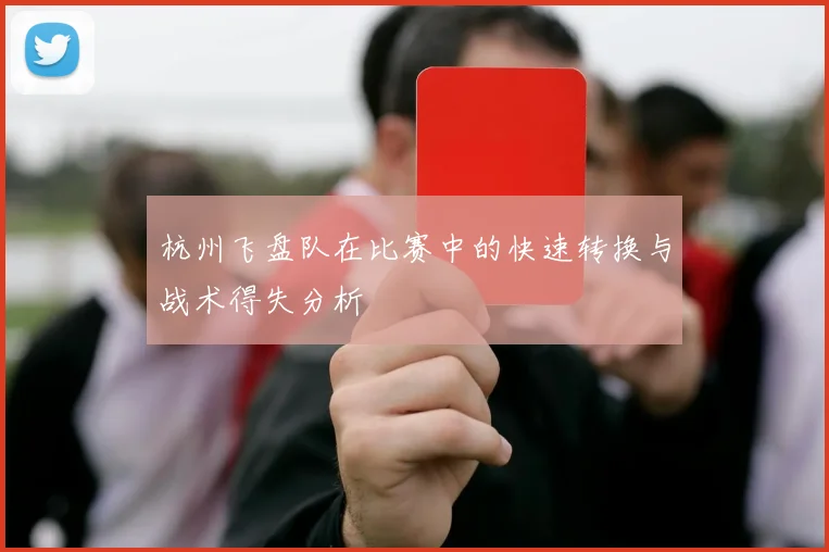 杭州飞盘队在比赛中的快速转换与战术得失分析